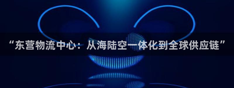 ,优游国际注册账号:“东营物流中心: