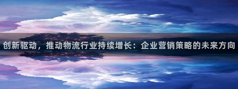 ,优游国际龙虎：创新驱动，推动物流行