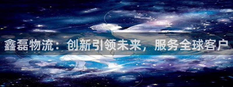 ,优游国际取保：鑫磊物流：创新引领未来，服务全球客户